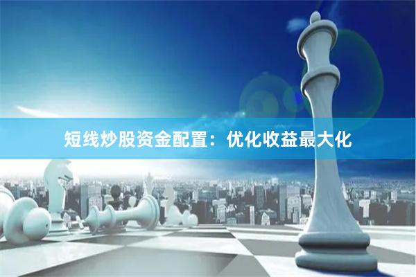 短线炒股资金配置：优化收益最大化