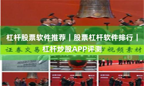 杠杆股票软件推荐｜股票杠杆软件排行｜杠杆炒股APP评测