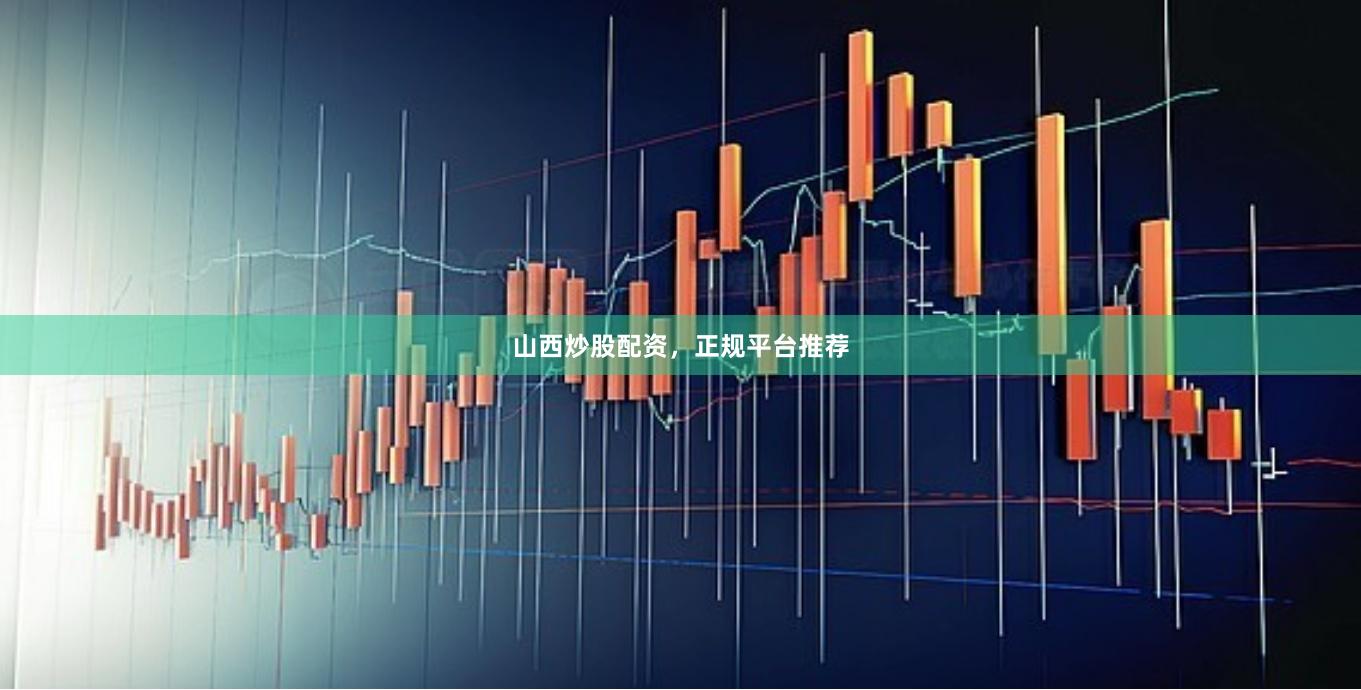山西炒股配资，正规平台推荐
