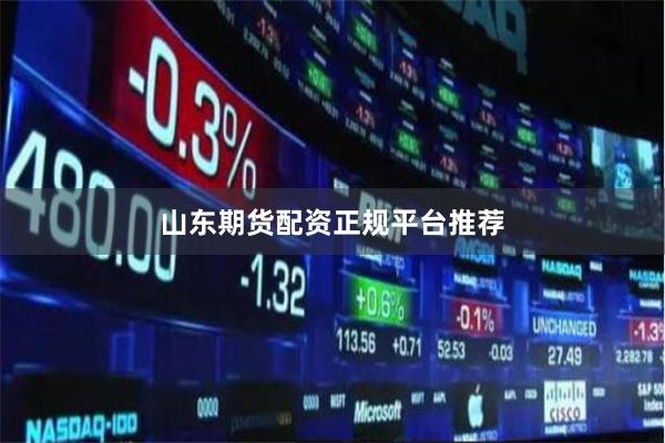 山东期货配资正规平台推荐
