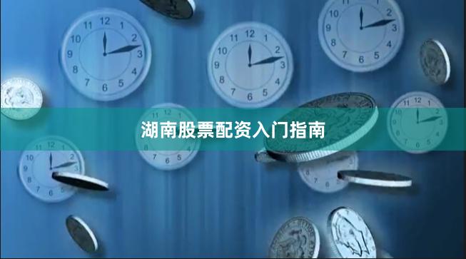 湖南股票配资入门指南