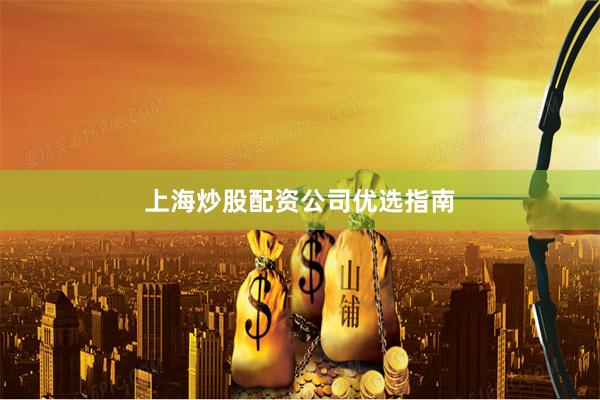 上海炒股配资公司优选指南